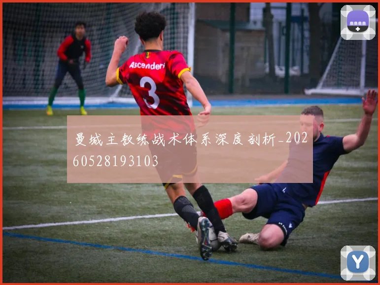 曼城主教练战术体系深度剖析_20260528193103