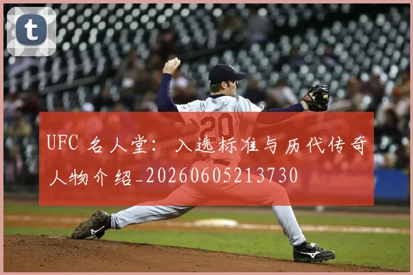UFC 名人堂：入选标准与历代传奇人物介绍_20260605213730